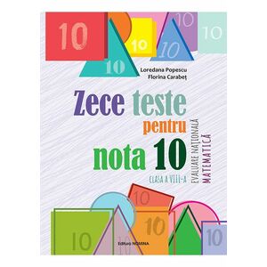 Zece teste pentru nota 10 - Evaluare nationala - Matematica - cls a 8-a imagine