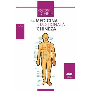 Concepte-cheie din medicina traditionala chineza Volumul I imagine