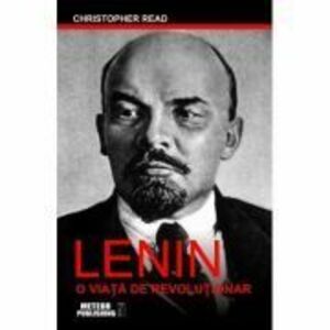 Lenin. O viata de revolutionar - Christopher Read imagine