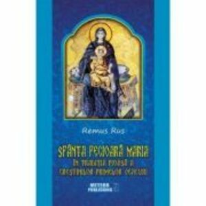 Sfanta Fecioara Maria in traditia pioasa a crestinilor primelor veacuri - Remus Rus imagine
