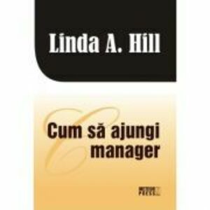 Cum sa ajungi manager - Linda A. Hill imagine