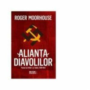 Alianta Diavolilor. Pactul lui Hitler cu Stalin 1939-1941 - Roger Moorhouse imagine
