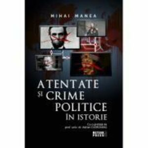 Atentate si crime politice in istorie - Mihai Manea imagine