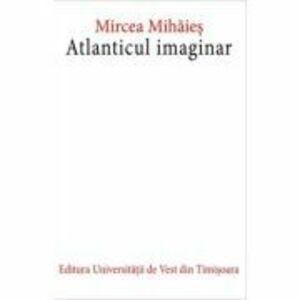 Atlanticul imaginar. Editia a doua - Mircea Mihaies imagine