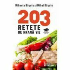 203 retete de hrana vie - Mihaela Basoiu imagine