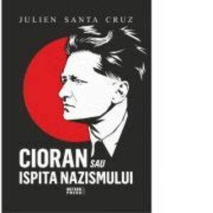 Cioran sau ispita nazismului - Julien Santa Cruz imagine
