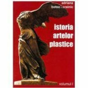 Istoria artelor plastice, volumul 1 - Adriana Botez-Crainic imagine