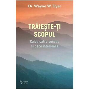 Traieste-ti scopul - Dr. Wayne W. Dyer imagine