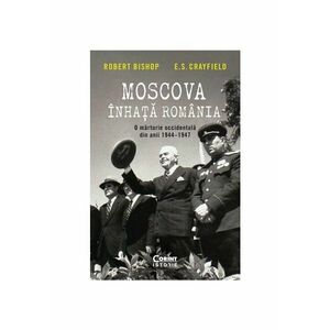 Moscova inhata Romania. O marturie occidentala din anii 1944–1947 imagine