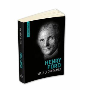 Viata si opera mea (Autobiografia Henry Ford) imagine