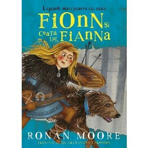 Fionn si ceata lui Fianna. Legende mari pentru cei mici imagine
