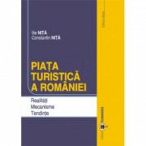 Piata turistica a Romaniei. Realitati. Mecanisme. Tendinte. Editia a doua - Constantin Nita, Ilie Nita imagine