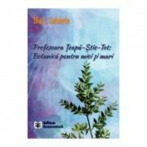 Profesoara Teapa-Stie-Tot: Botanica pentru mici si mari - Ilie C. Zaharia imagine