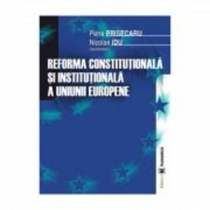 Reforma constitutionala si institutionala a Uniunii Europene - Petre Prisecaru, Nicolae Idu imagine