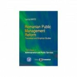 Romanian Public Management Reform. Theoretical and empirical studies. Volume 1. Administration and Public Services - Lucica Matei imagine