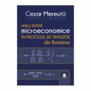 Unele repere microeconomice in procesul de tranzitie din Romania - Cezar Mereuta imagine