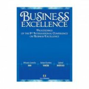 Business Excellence. Proceedings of the 9th International Conference on Business Excellence - Mihaela-Cornelia Dan, Adrian Dumitru Tantau, Gabriel Bra imagine