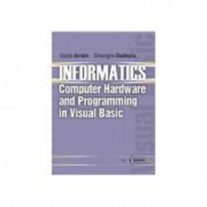 Informatics. Computer hardware and programming in Visual Basic - Vasile Avram, Gheorghe Dodescu imagine