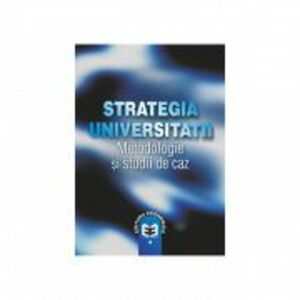 Strategia universitatii. Metodologii si studii de caz - Ovidiu Nicolescu imagine