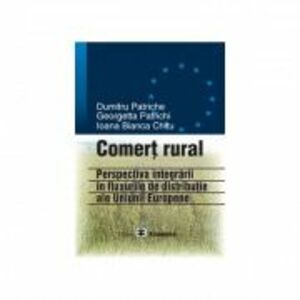 Comert rural: perspectiva integrarii in fluxurile de distributie ale UE - Dumitru Patriche, Ioana Bianca Chitu, Georgetta Patrichi imagine