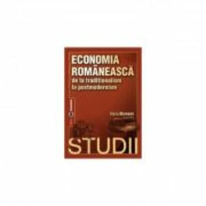 Economia romaneasca de la traditionalism la postmodernism. Studii - Maria Muresan imagine