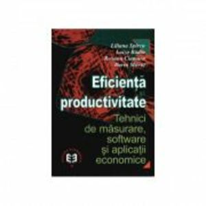 Eficienta si productivitate. Tehnici de masurare, software si aplicatii economice - Liliana Spircu, Luiza Badin, Roxana Ciumara, Dorin Mitrut imagine