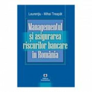 Managementul si asigurarea riscurilor bancare in Romania - Laurentiu-Mihai Treapat imagine