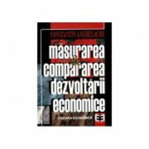 Masurarea si compararea dezvoltarii economice - Constantin Anghelache imagine
