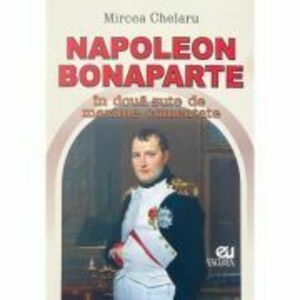 Napoleon Bonaparte in doua sute de maxime comentate - Mircea Chelaru imagine