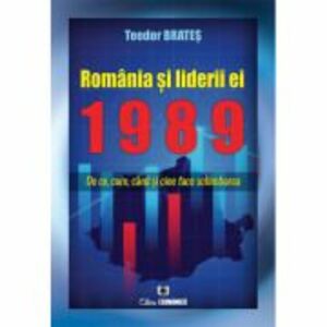 Romania si liderii ei, 1989. De ce, cum, cand si cine face schimbarea - Teodor Brates imagine
