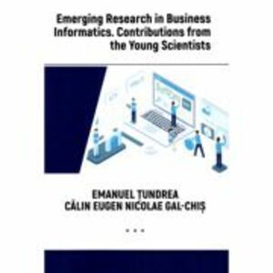 Emerging Research in Business Informatics. Contributions from the Young Scientists - Emanuel Tundrea imagine