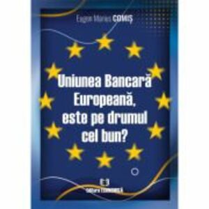 Uniunea Bancara Europeana, este pe drumul cel bun? - Eugen Marius Comis imagine