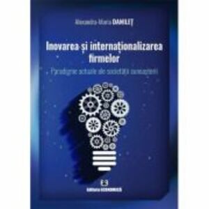 Inovarea si internationalizarea firmelor. Paradigme actuale ale societatii cunoasterii - Alexandra-Maria Danilet imagine