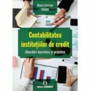 Contabilitatea institutiilor de credit. Abordari teoretice si practice - Maria Carmen Huian imagine