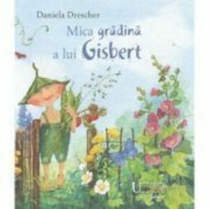 Mica gradina a lui Gisbert - Daniela Drescher imagine