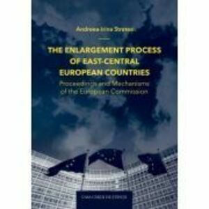 The enlargement process of East-Central European countries. Proceedings and mechanisms of the European Commission - Andreea-Irina Stretea imagine