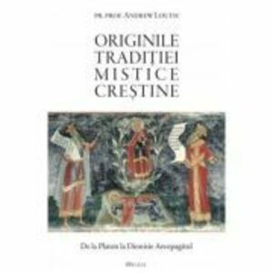 Originile traditiei mistice crestine. De la Platon la Dionisie Areopagitul - Andrew Louth imagine