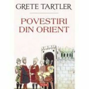 Povestiri din Orient - Grete Tartler imagine