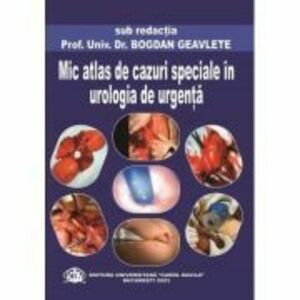 Mic atlas de cazuri speciale in urologia de urgenta - Bogdan Geavlete imagine