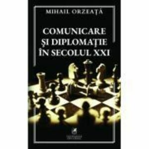Comunicare si diplomatie in secolul 21 - Mihail Orzeata imagine