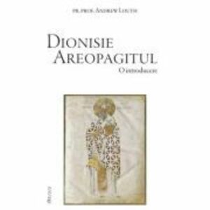 Dionisie Areopagitul. O introducere - Andrew Louth imagine