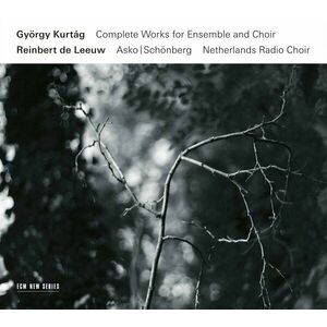Kurtag: Complete Works for Ensemble and Choir | Gyorgy Kurtag, Reinbert de Leeuw, Netherlands Radio Choir imagine
