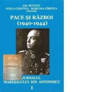 Pace si razboi (1940-1944). Jurnalul maresalului Ion Antonescu, vol. 1: Preludii. Explozia. Revansa (4.09.1940-31.12.1941) imagine