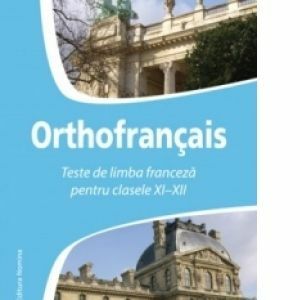 Orthofrancais - Teste de limba franceza pentru clasele XI-XII (2013) imagine