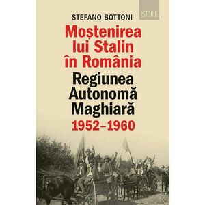 Mostenirea lui Stalin in Romania. Regiunea Autonoma Maghiara, 1952–1960 imagine