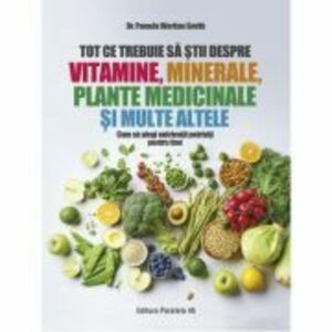Tot ce trebuie sa stii despre vitamine, minerale, plante medicinale si multe altele - Dr. Pamela Wartian Smith imagine