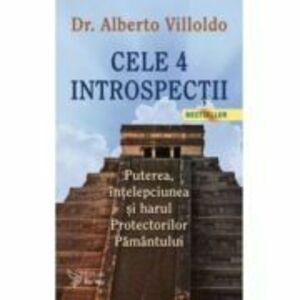 Cele 4 introspectii. Puterea, intelepciunea si harul Protectorilor Pamantului (editia a 3-a) - Alberto Villoldo imagine