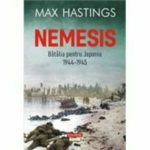 Nemesis. Batalia pentru Japonia, 1944-1945 - Max Hastings imagine