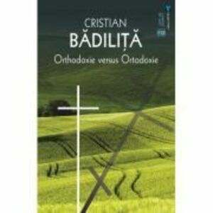 Orthodoxie versus ortodoxie - Cristian Badilita imagine