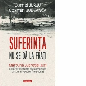 Suferinta nu se da la frati. Marturia Lucretiei Jurj despre rezistenta anticomunista din Muntii Apuseni (1948-1958) imagine